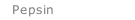 Pepsin
